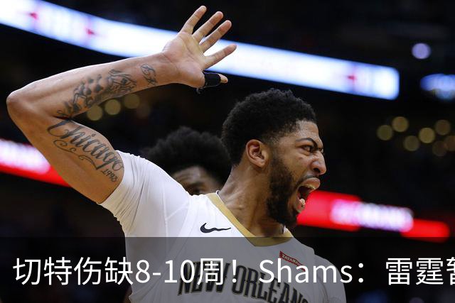 切特伤缺8-10周！Shams：雷霆暂缓签约阿巴基 将重新评估阵容需求