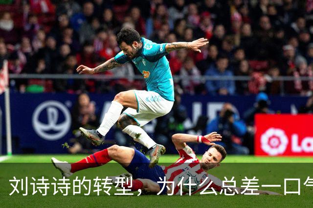 刘诗诗的转型，为什么总差一口气？