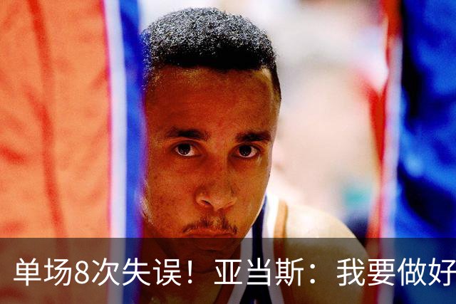 单场8次失误！亚当斯：我要做好反思 控制失误