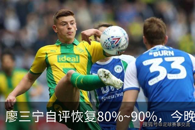 廖三宁自评恢复80%~90%，今晚将迎复出之战