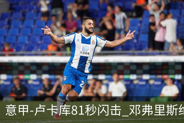 意甲-卢卡库81秒闪击 邓弗里斯绝杀 国际米兰2-1