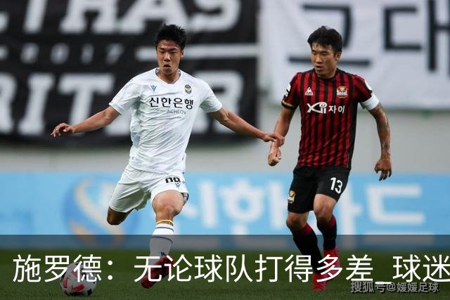 施罗德：无论球队打得多差 球迷都不该嘘自己的主队