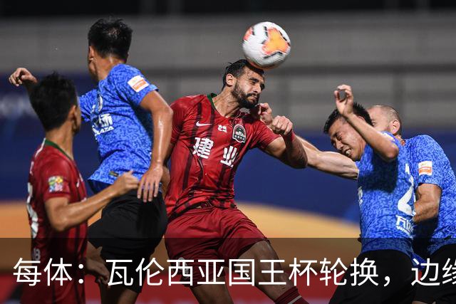 每体：瓦伦西亚国王杯轮换，边缘球员迎机会