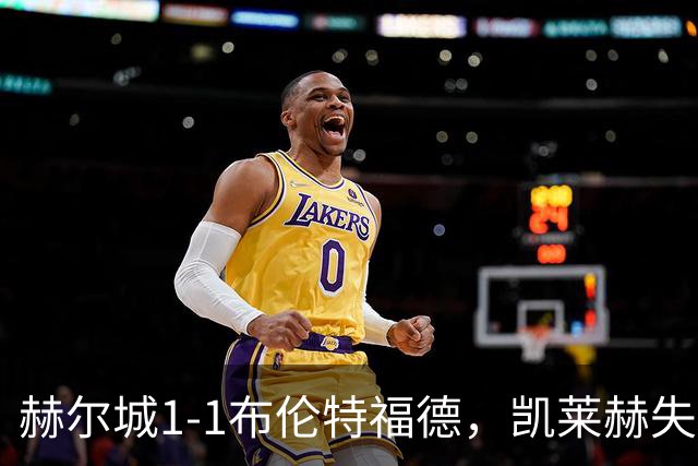 赫尔城1-1布伦特福德，凯莱赫失误送礼，瓦塔拉扳平