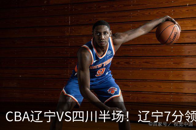 CBA辽宁VS四川半场！辽宁7分领先，库铂26分，辽宁本土全员不合格！